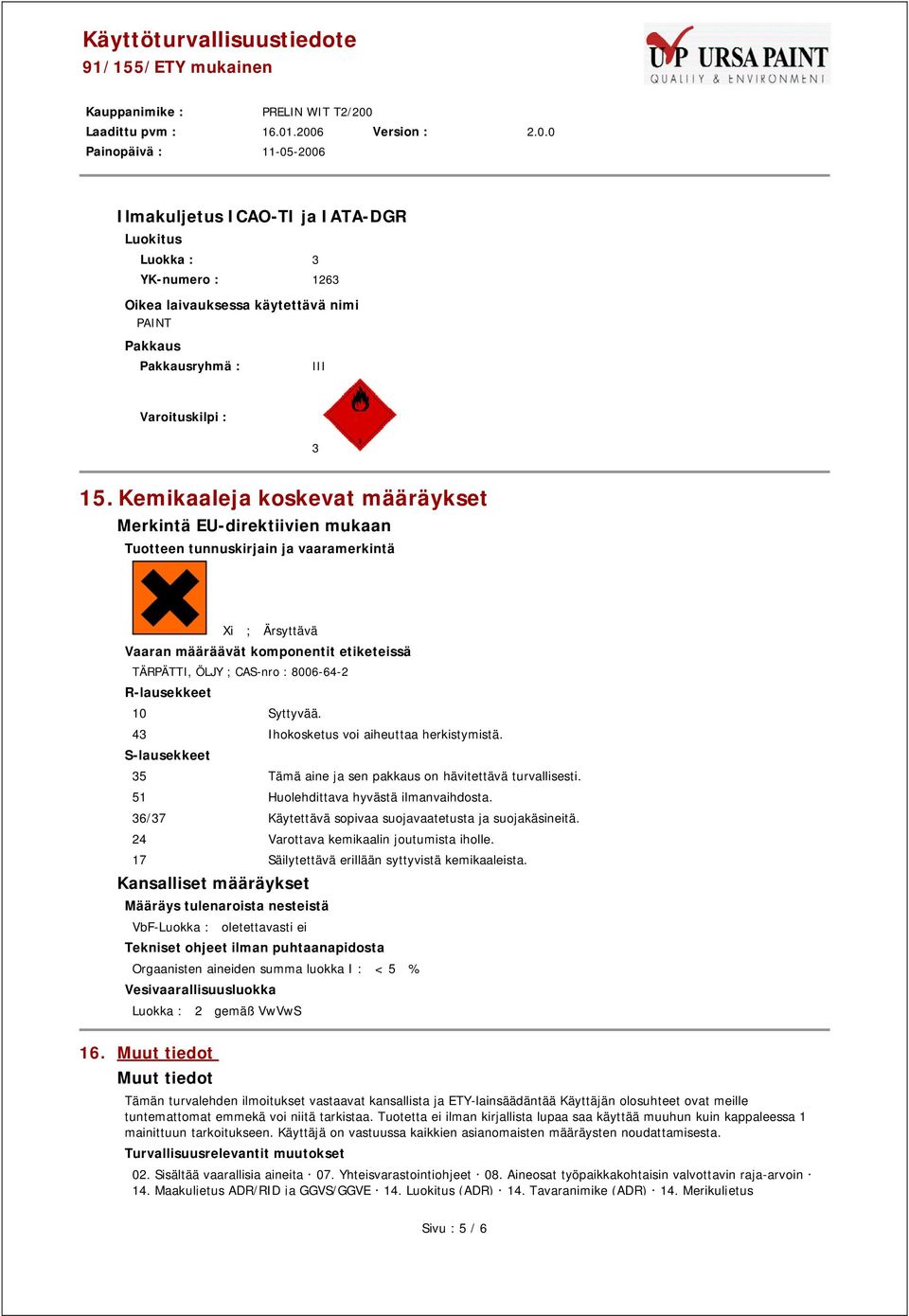 R-lausekkeet 10 Syttyvää. 43 Ihokosketus voi aiheuttaa herkistymistä. S-lausekkeet 35 Tämä aine ja sen pakkaus on hävitettävä turvallisesti. 51 Huolehdittava hyvästä ilmanvaihdosta.