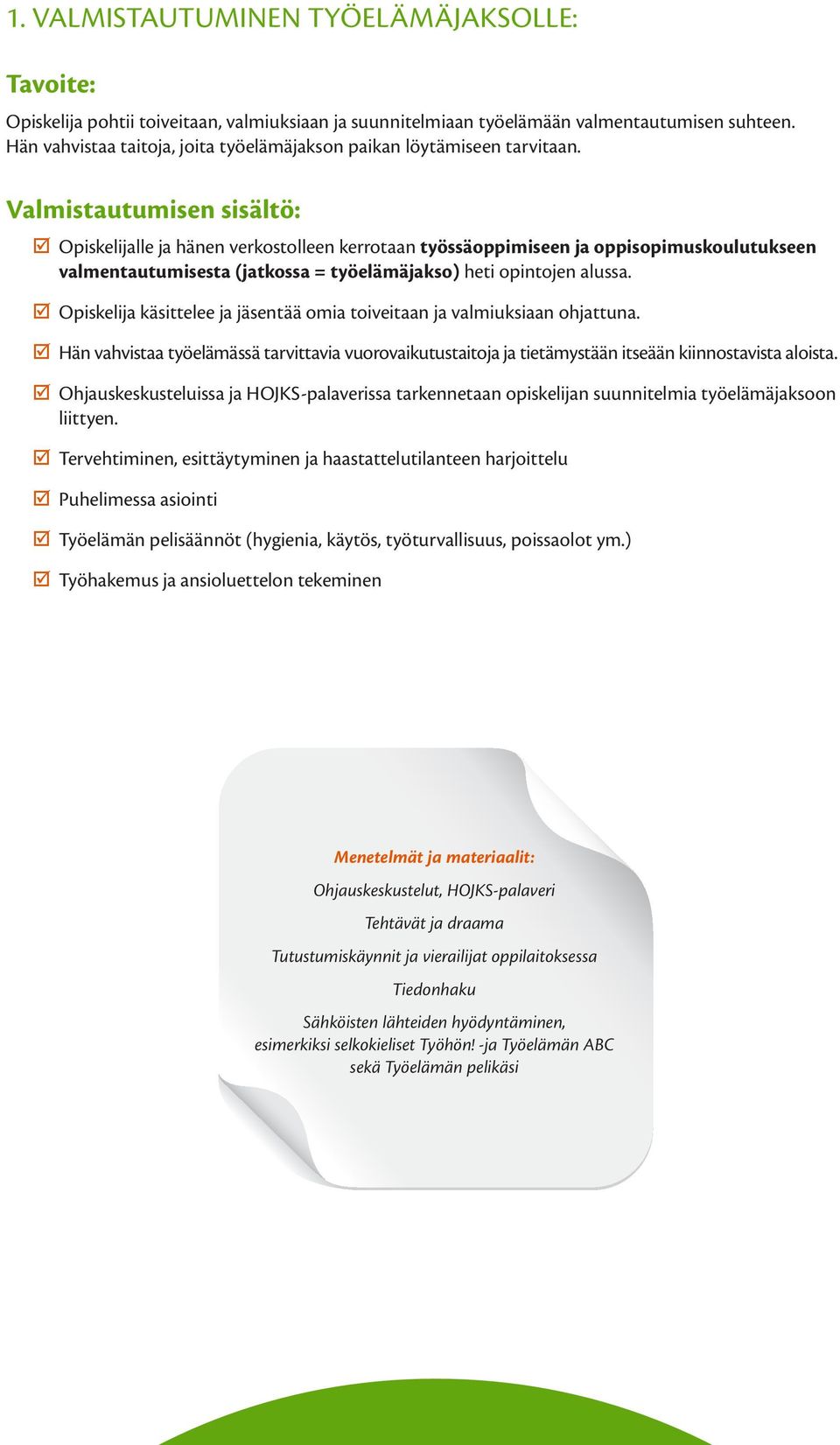 Valmistautumisen sisältö: Opiskelijalle ja hänen verkostolleen kerrotaan työssäoppimiseen ja oppisopimuskoulutukseen valmentautumisesta (jatkossa = työelämäjakso) heti opintojen alussa.