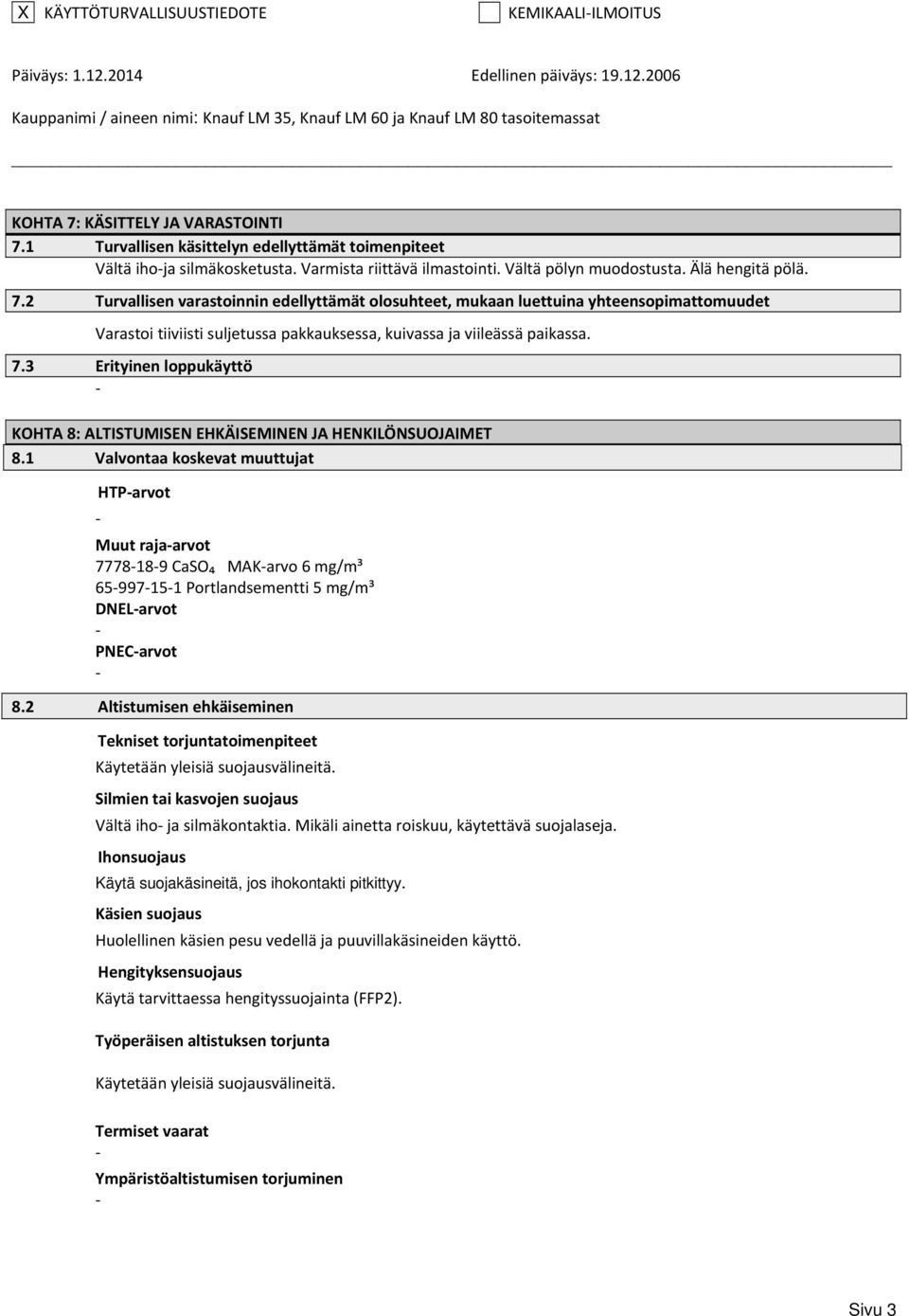 1 Valvontaa koskevat muuttujat HTParvot Muut rajaarvot 7778189 CaSO₄ MAKarvo 6 mg/m³ 65997151 Portlandsementti 5 mg/m³ DNELarvot PNECarvot 8.