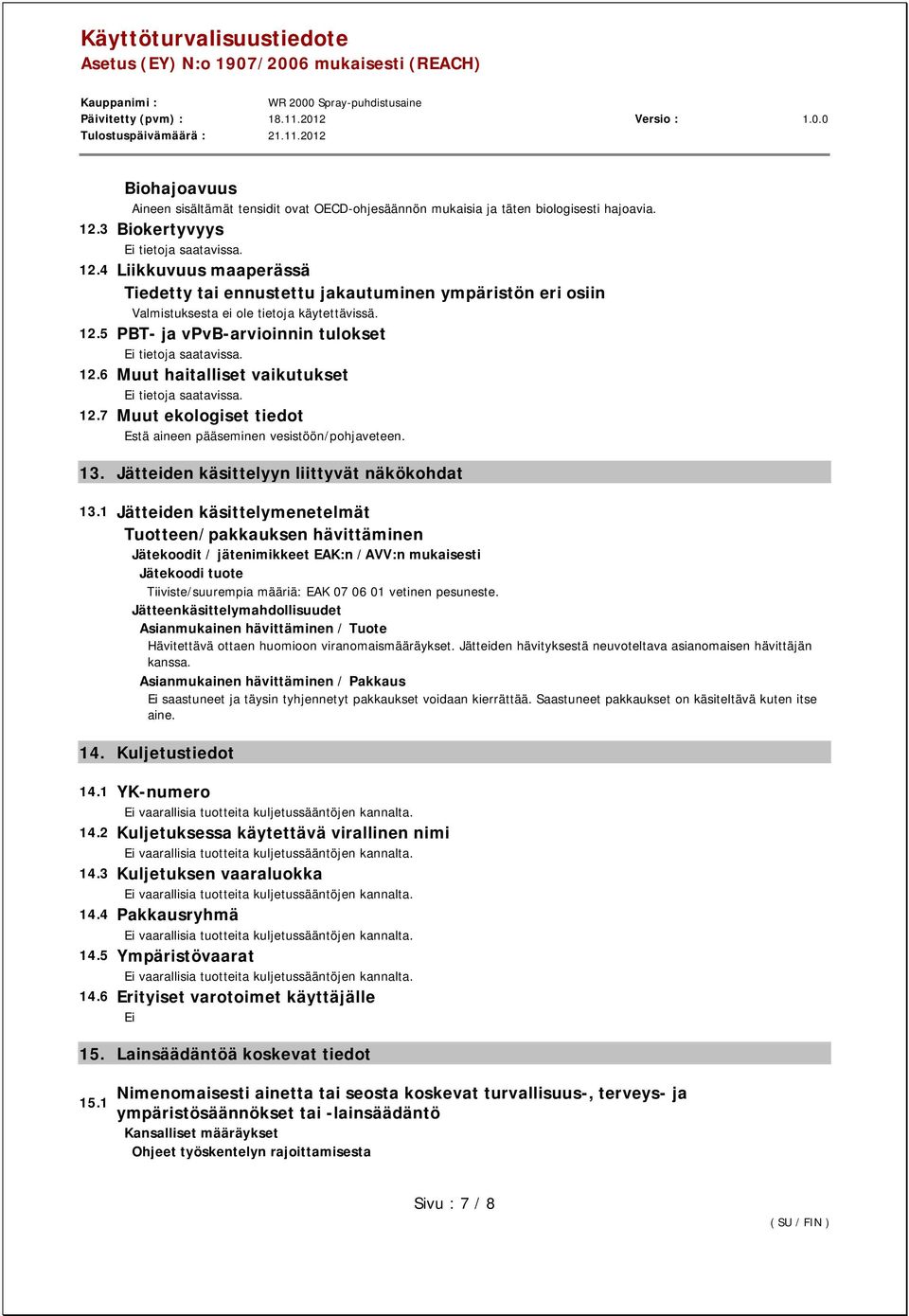 12.6 Muut haitalliset vaikutukset tietoja saatavissa. 12.7 Muut ekologiset tiedot Estä aineen pääseminen vesistöön/pohjaveteen. 13. Jätteiden käsittelyyn liittyvät näkökohdat 13.