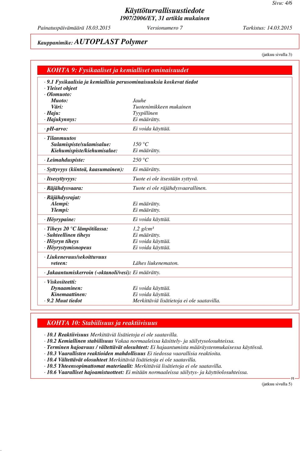 ph-arvo: Ei voida käyttää. Tilanmuutos Sulamispiste/sulamisalue: 150 C Kiehumispiste/kiehumisalue: Ei määrätty. Leimahduspiste: 250 C Syttyvyys (kiinteä, kaasumainen): Ei määrätty.