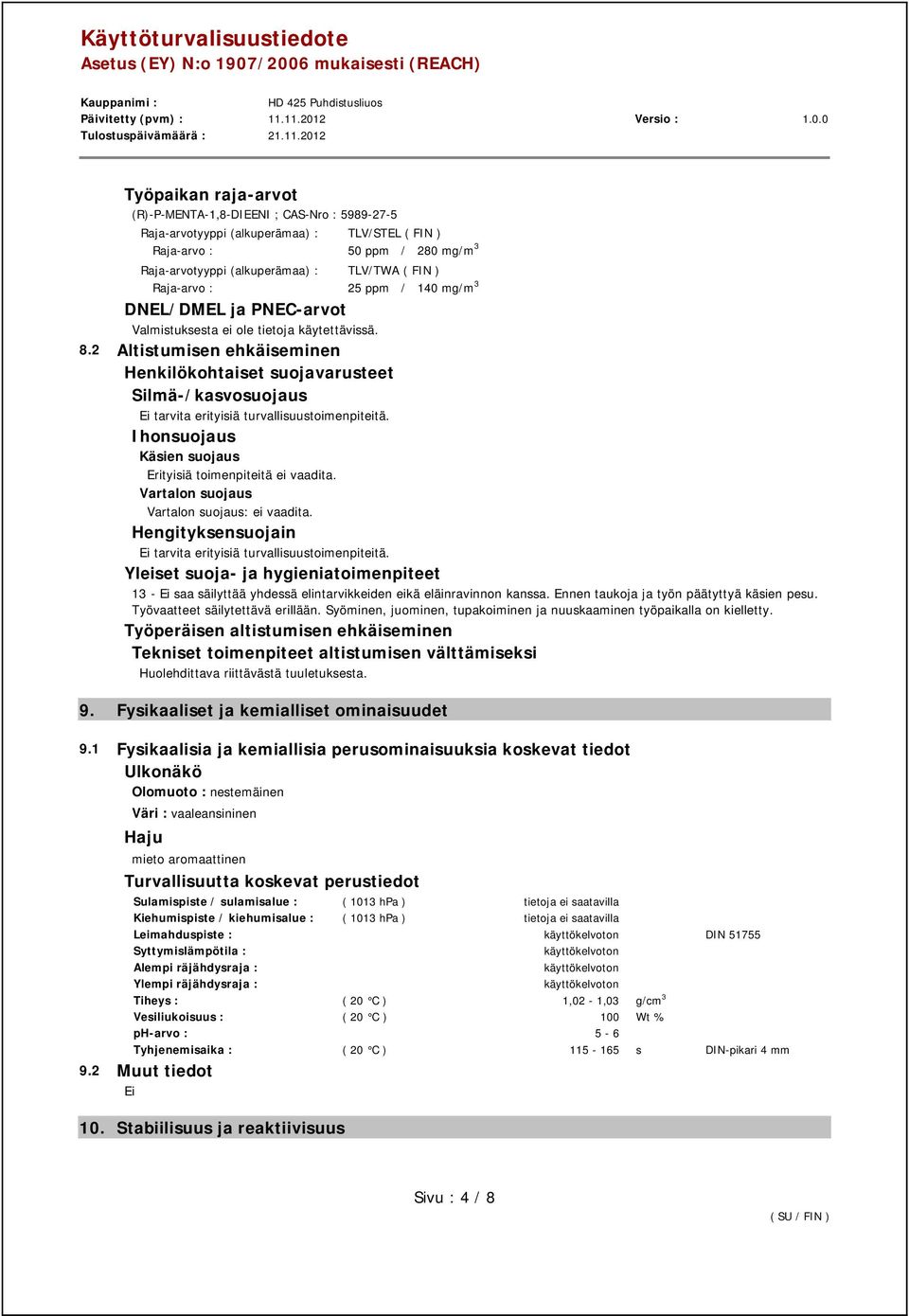 2 Altistumisen ehkäiseminen Henkilökohtaiset suojavarusteet Silmä-/kasvosuojaus tarvita erityisiä turvallisuustoimenpiteitä. Ihonsuojaus Käsien suojaus Erityisiä toimenpiteitä ei vaadita.