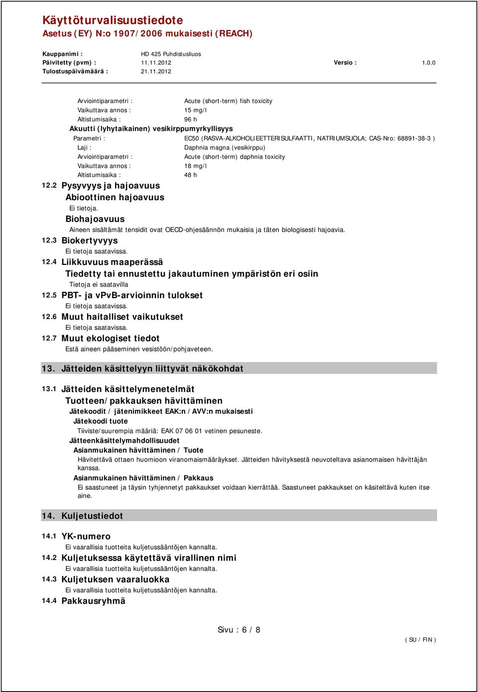 Biohajoavuus Aineen sisältämät tensidit ovat OECD-ohjesäännön mukaisia ja täten biologisesti hajoavia. 12.