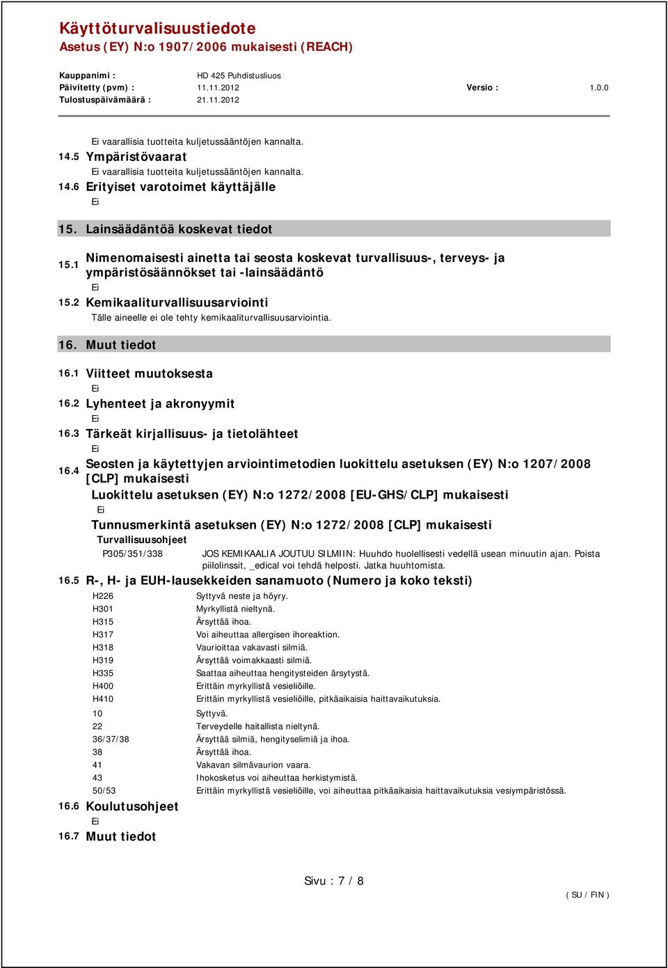 2 Kemikaaliturvallisuusarviointi Tälle aineelle ei ole tehty kemikaaliturvallisuusarviointia. 16. Muut tiedot 16.1 Viitteet muutoksesta 16.2 Lyhenteet ja akronyymit 16.