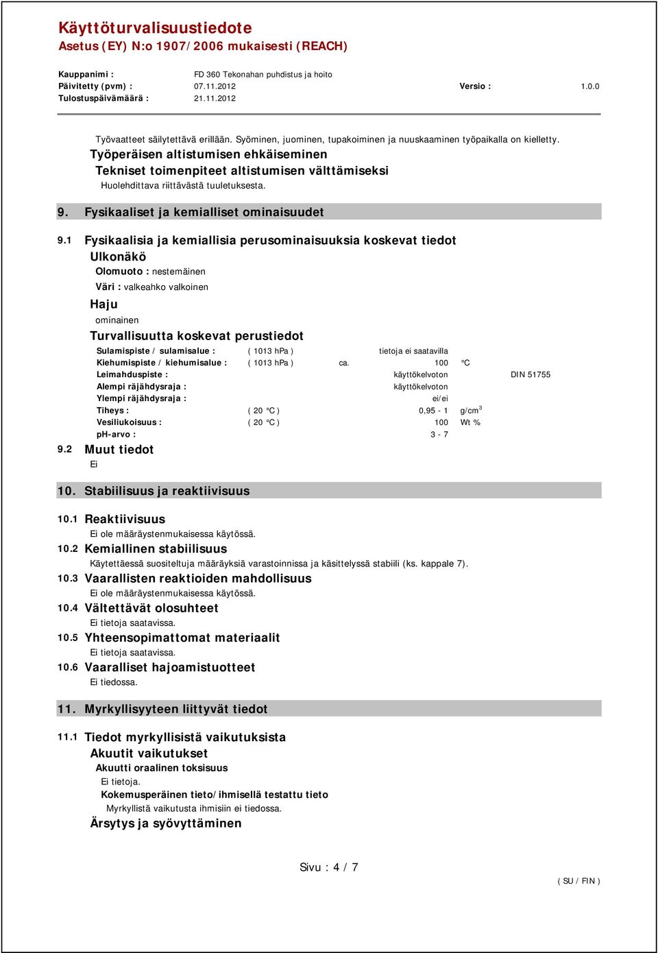 1 Fysikaalisia ja kemiallisia perusominaisuuksia koskevat tiedot Ulkonäkö Olomuoto : nestemäinen Väri : valkeahko valkoinen Haju ominainen Turvallisuutta koskevat perustiedot Sulamispiste /