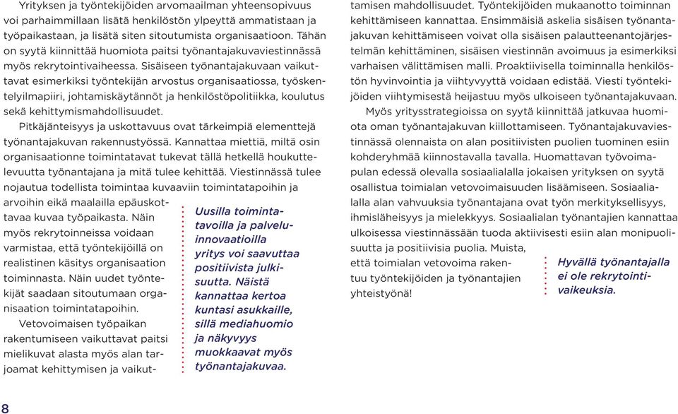 Sisäiseen työnantajakuvaan vaikuttavat esimerkiksi työntekijän arvostus organisaatiossa, työskentelyilmapiiri, johtamiskäytännöt ja henkilöstöpolitiikka, koulutus sekä kehittymismahdollisuudet.