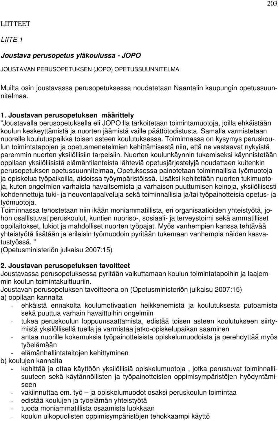 Joustavan perusopetuksen määrittely Joustavalla perusopetuksella eli JOPO:lla tarkoitetaan toimintamuotoja, joilla ehkäistään koulun keskeyttämistä ja nuorten jäämistä vaille päättötodistusta.