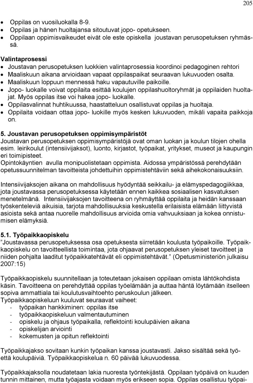 Maaliskuun loppuun mennessä haku vapautuville paikoille. Jopo- luokalle voivat oppilaita esittää koulujen oppilashuoltoryhmät ja oppilaiden huoltajat. Myös oppilas itse voi hakea jopo- luokalle.