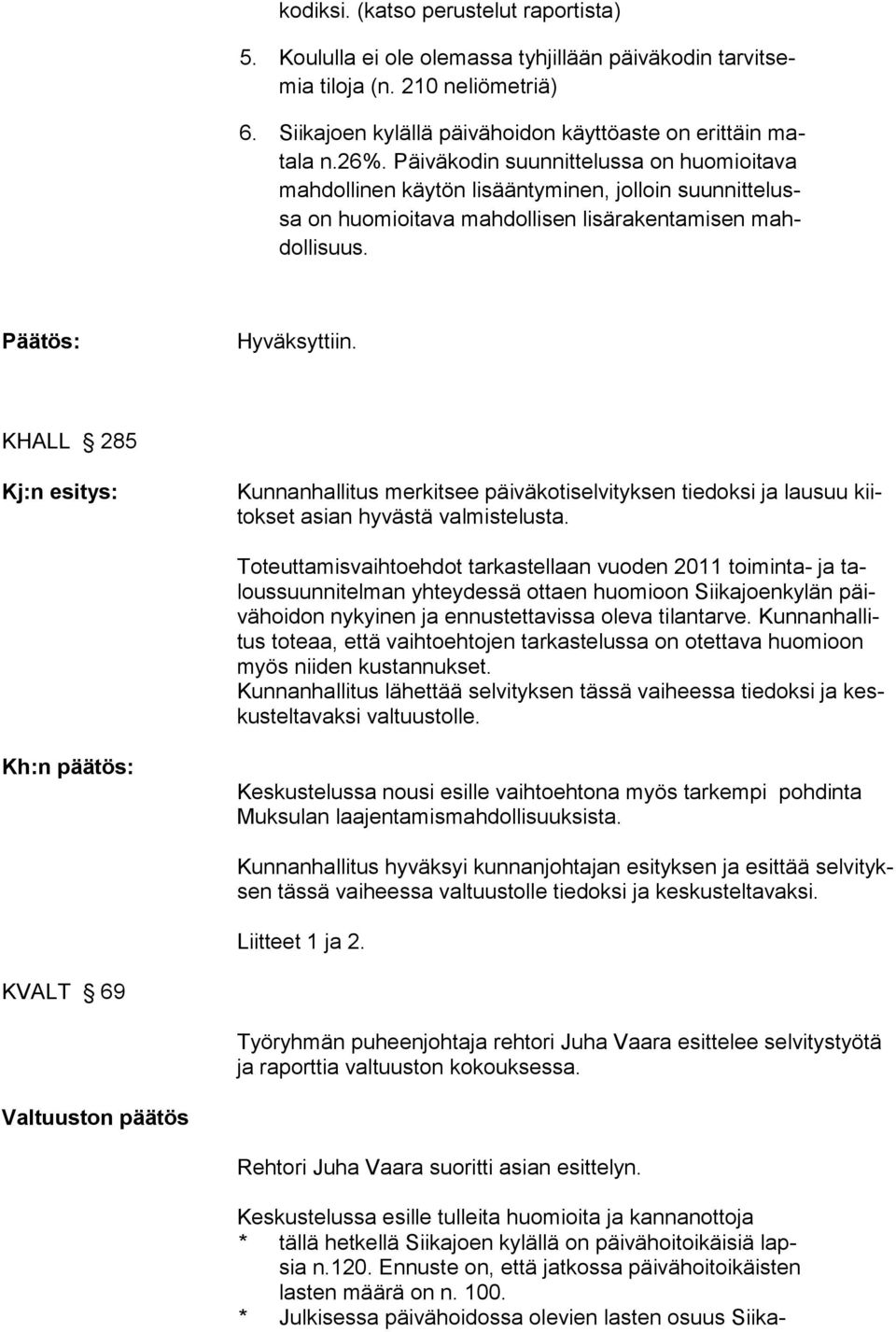 KHALL 285 Kj:n esitys: Kunnanhallitus merkitsee päiväkotiselvityksen tiedoksi ja lausuu kiitokset asian hyvästä valmistelusta.