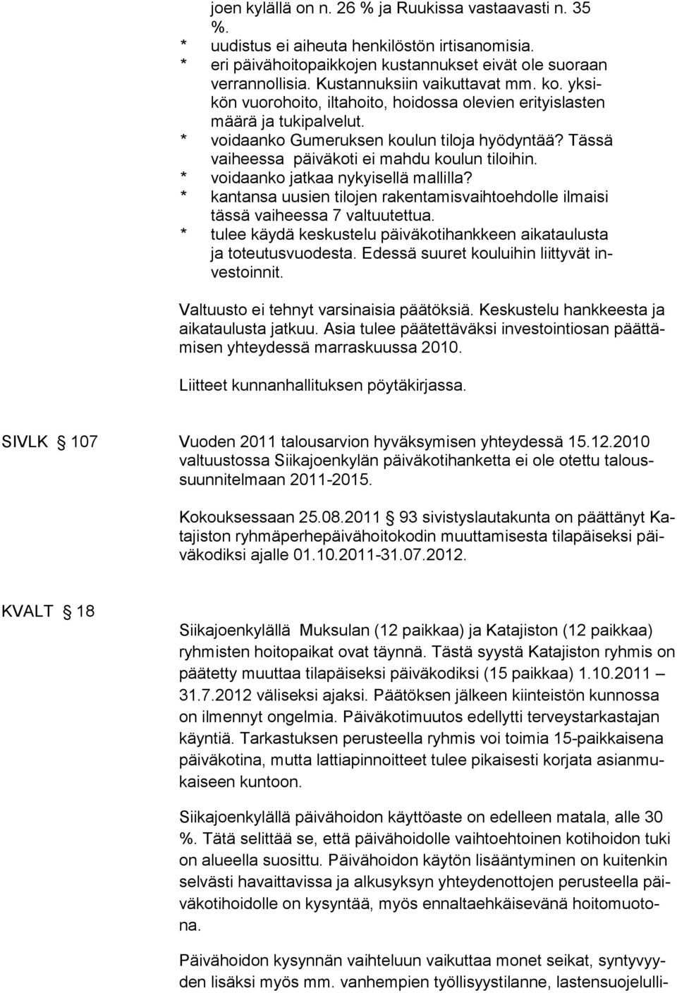 Tässä vaiheessa päiväkoti ei mahdu koulun tiloihin. * voidaanko jatkaa nykyisellä mallilla? * kantansa uusien tilojen rakentamisvaihtoehdolle ilmaisi tässä vaiheessa 7 valtuutettua.