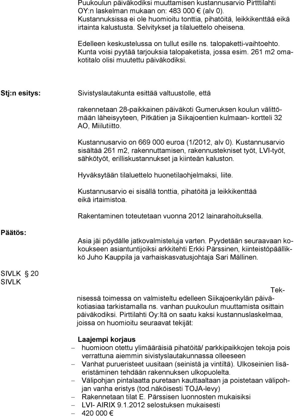 261 m2 omakotitalo olisi muutettu päiväkodiksi.