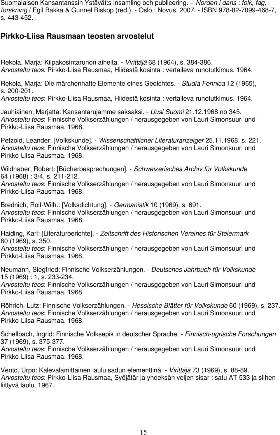 1964. Rekola, Marja: Die märchenhafte Elemente eines Gedichtes. - Studia Fennica 12 (1965), s. 200-201. Arvosteltu teos: Pirkko-Liisa Rausmaa, Hiidestä kosinta : vertaileva runotutkimus. 1964.