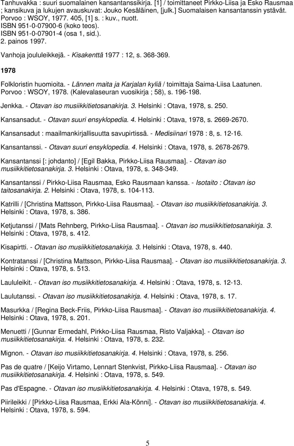 1978 Folkloristin huomioita. - Lännen maita ja Karjalan kyliä / toimittaja Saima-Liisa Laatunen. Porvoo : WSOY, 1978. (Kalevalaseuran vuosikirja ; 58), s. 196-198. Jenkka.