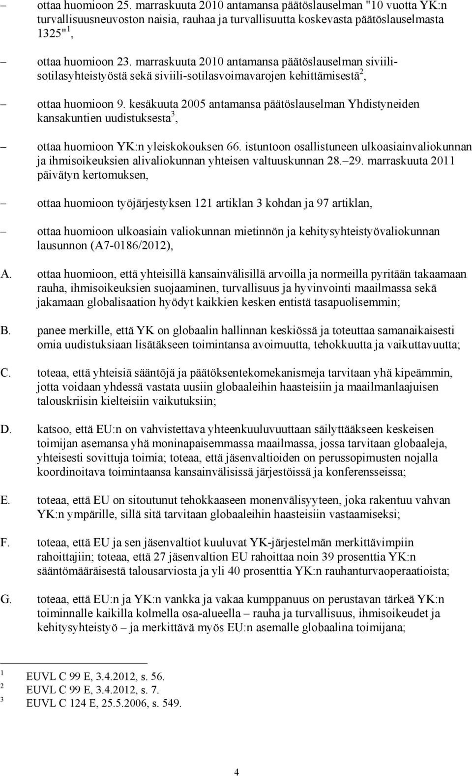 kesäkuuta 2005 antamansa päätöslauselman Yhdistyneiden kansakuntien uudistuksesta 3, ottaa huomioon YK:n yleiskokouksen 66.