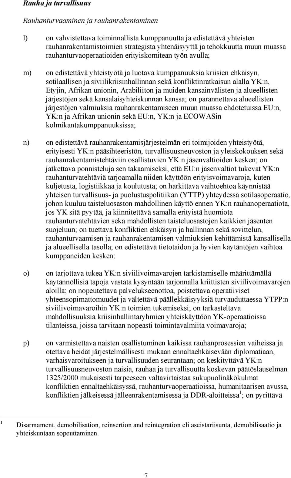 konfliktinratkaisun alalla YK:n, Etyjin, Afrikan unionin, Arabiliiton ja muiden kansainvälisten ja alueellisten järjestöjen sekä kansalaisyhteiskunnan kanssa; on parannettava alueellisten järjestöjen