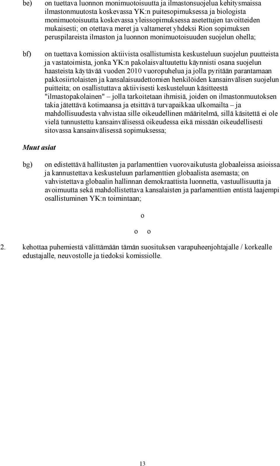 osallistumista keskusteluun suojelun puutteista ja vastatoimista, jonka YK:n pakolaisvaltuutettu käynnisti osana suojelun haasteista käytävää vuoden 2010 vuoropuhelua ja jolla pyritään parantamaan