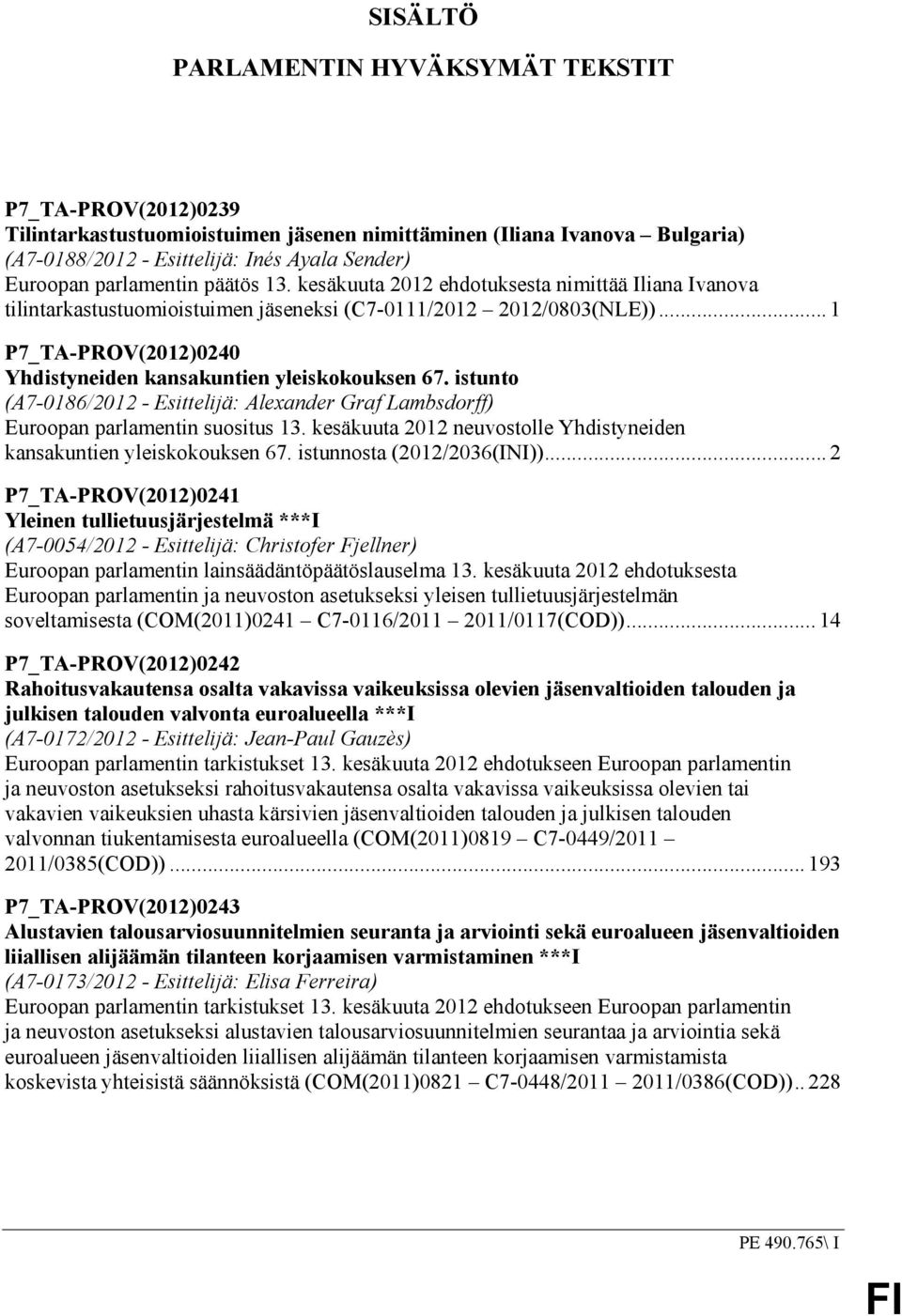 .. 1 P7_TA-PROV(2012)0240 Yhdistyneiden kansakuntien yleiskokouksen 67. istunto (A7-0186/2012 - Esittelijä: Alexander Graf Lambsdorff) Euroopan parlamentin suositus 13.