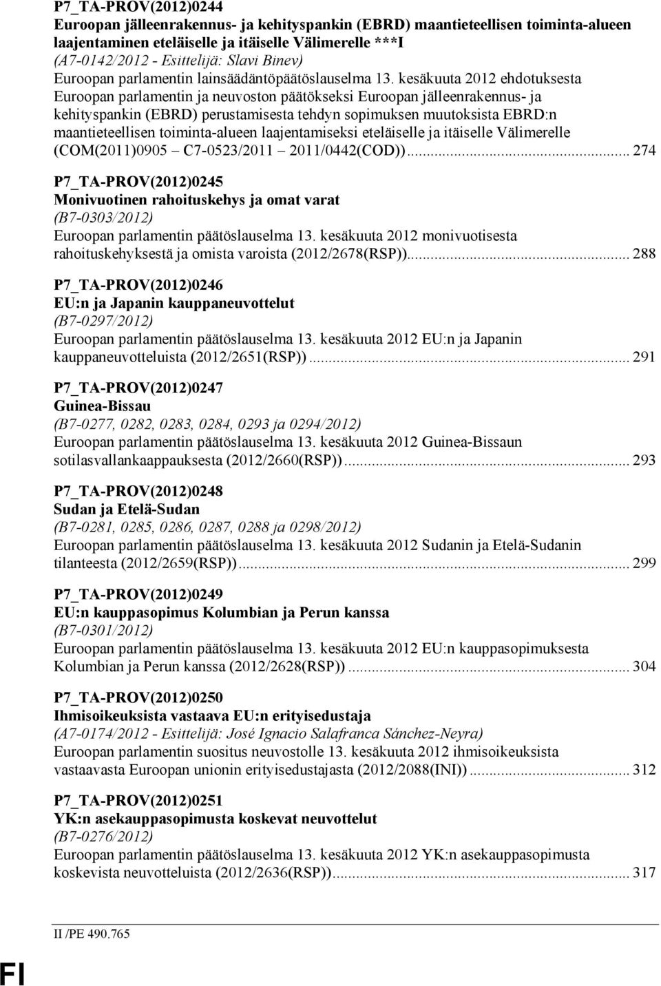 kesäkuuta 2012 ehdotuksesta Euroopan parlamentin ja neuvoston päätökseksi Euroopan jälleenrakennus- ja kehityspankin (EBRD) perustamisesta tehdyn sopimuksen muutoksista EBRD:n maantieteellisen