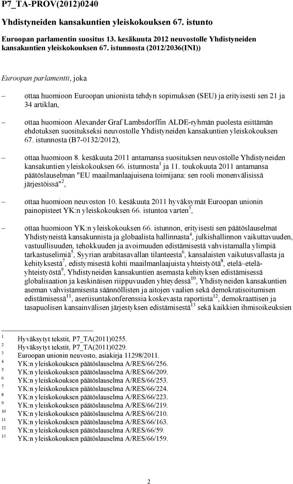 ALDE-ryhmän puolesta esittämän ehdotuksen suositukseksi neuvostolle Yhdistyneiden kansakuntien yleiskokouksen 67. istunnosta (B7-0132/2012), ottaa huomioon 8.