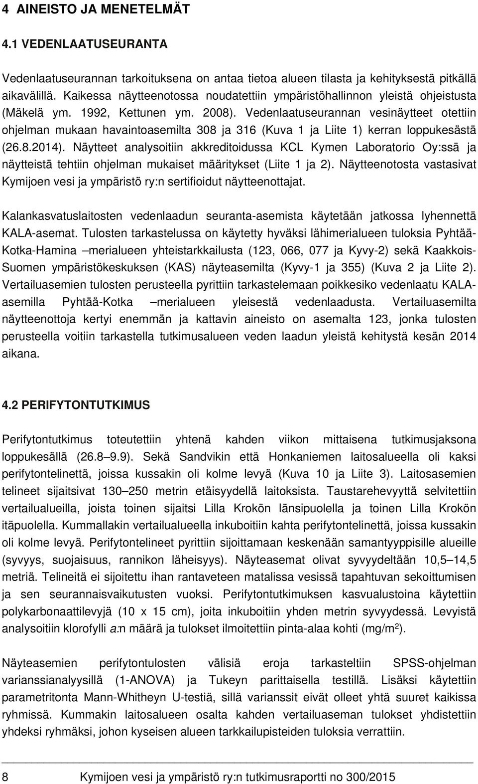 Vedenlaatuseurannan vesinäytteet otettiin ohjelman mukaan havaintoasemilta 308 ja 316 (Kuva 1 ja Liite 1) kerran loppukesästä (26.8.2014).