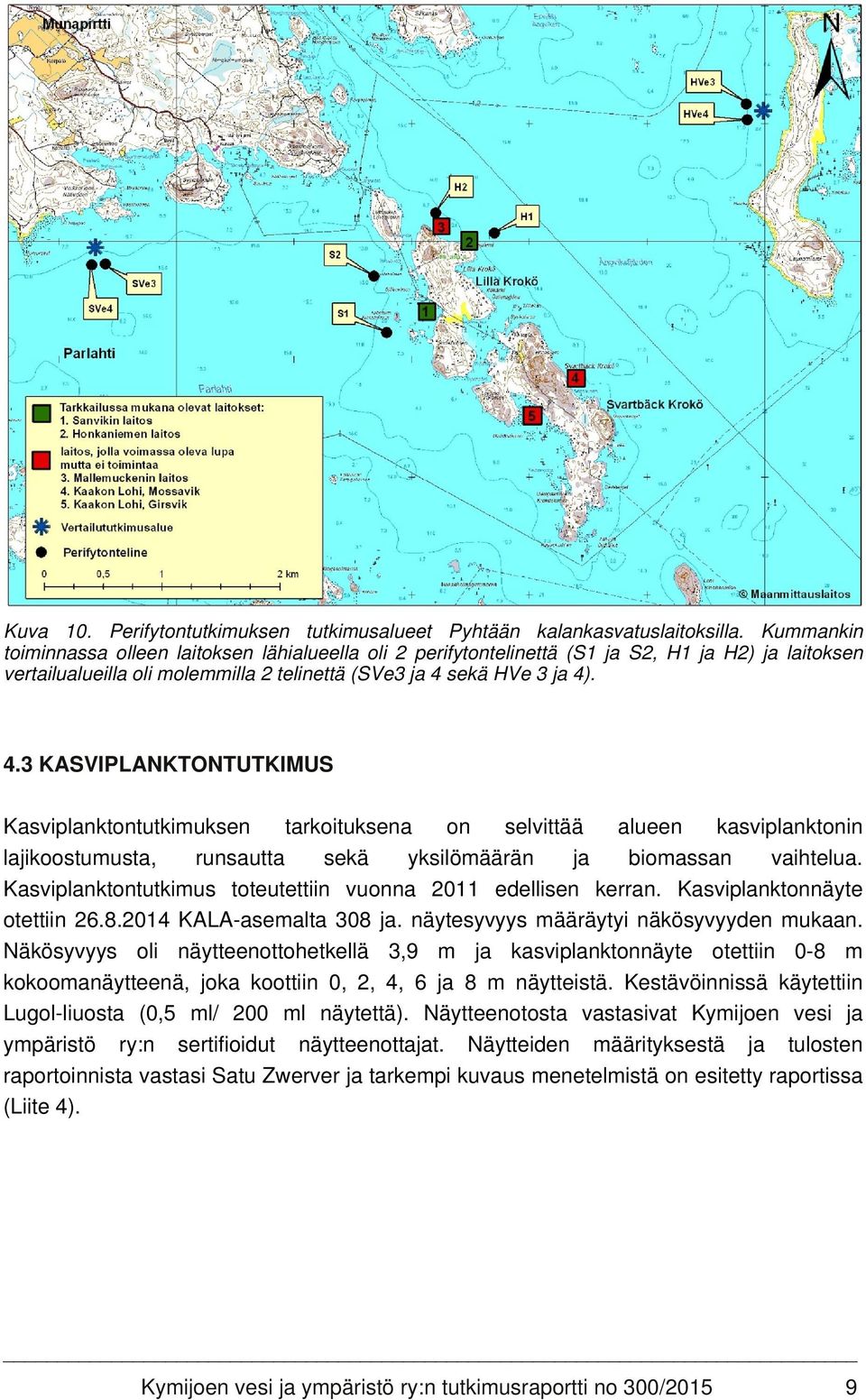 sekä HVe 3 ja 4). 4.3 KASVIPLANKTONTUTKIMUS Kasviplanktontutkimuksen tarkoituksena on selvittää alueen kasviplanktonin lajikoostumusta, runsautta sekä yksilömäärän ja biomassan vaihtelua.