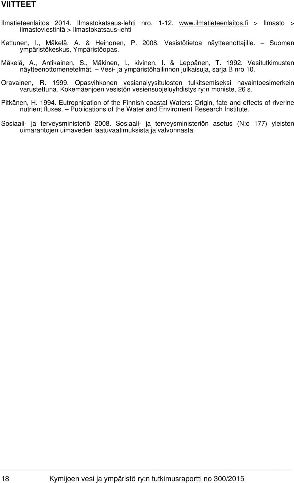 Vesi- ja ympäristöhallinnon julkaisuja, sarja B nro 10. Oravainen, R. 1999. Opasvihkonen vesianalyysitulosten tulkitsemiseksi havaintoesimerkein varustettuna.