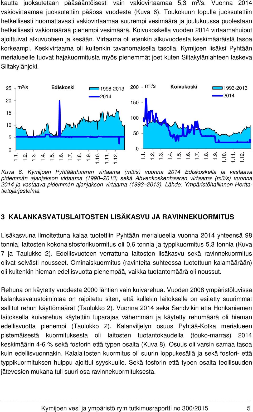 Koivukoskella vuoden 2014 virtaamahuiput ajoittuivat alkuvuoteen ja kesään. Virtaama oli etenkin alkuvuodesta keskimääräistä tasoa korkeampi. Keskivirtaama oli kuitenkin tavanomaisella tasolla.