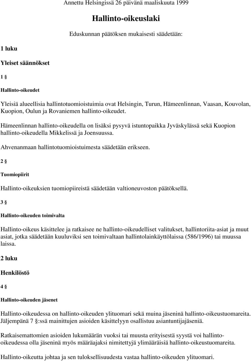 Hämeenlinnan hallinto-oikeudella on lisäksi pysyvä istuntopaikka Jyväskylässä sekä Kuopion hallinto-oikeudella Mikkelissä ja Joensuussa. Ahvenanmaan hallintotuomioistuimesta säädetään erikseen.