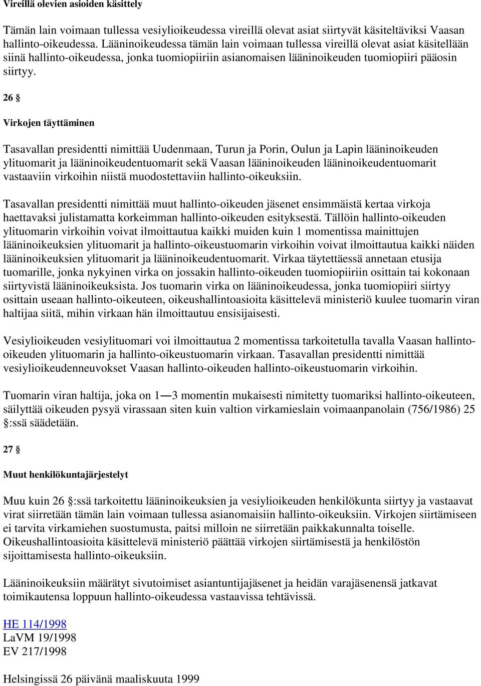 26 Virkojen täyttäminen Tasavallan presidentti nimittää Uudenmaan, Turun ja Porin, Oulun ja Lapin lääninoikeuden ylituomarit ja lääninoikeudentuomarit sekä Vaasan lääninoikeuden