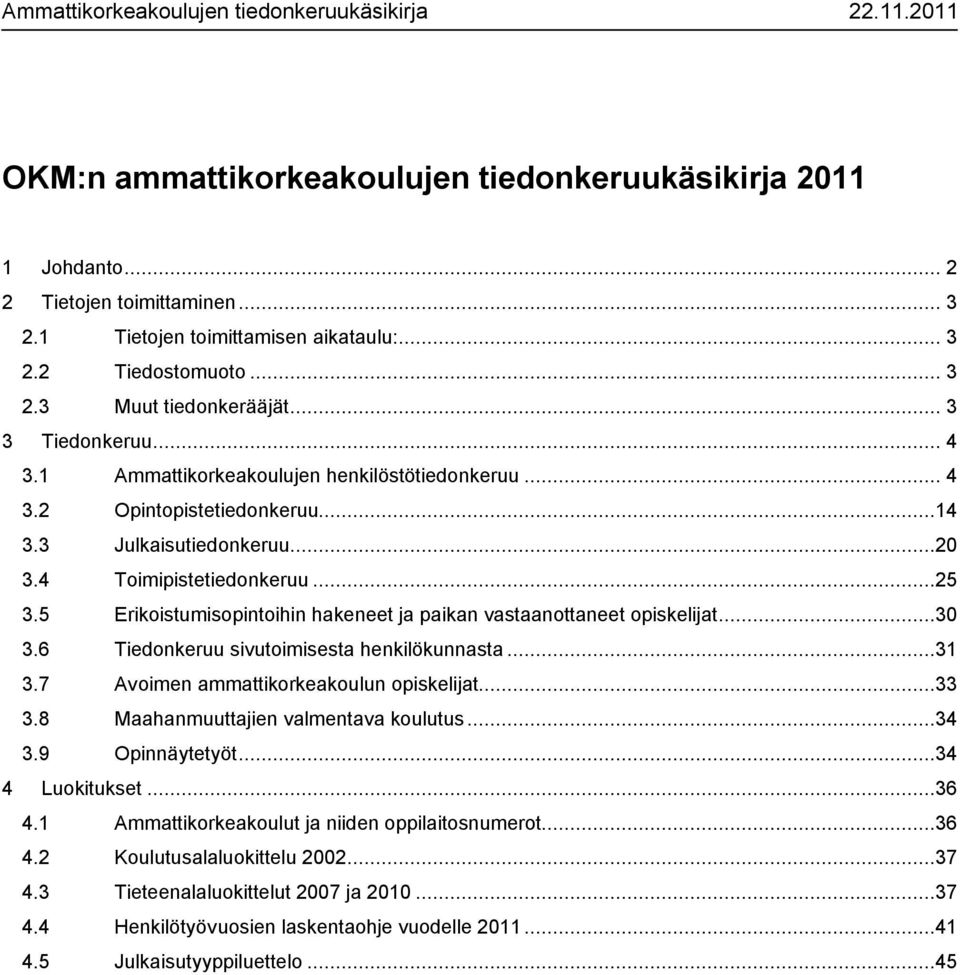 5 Erikoistumisopintoihin hakeneet ja paikan vastaanottaneet opiskelijat...30 3.6 Tiedonkeruu sivutoimisesta henkilökunnasta...31 3.7 Avoimen ammattikorkeakoulun opiskelijat...33 3.