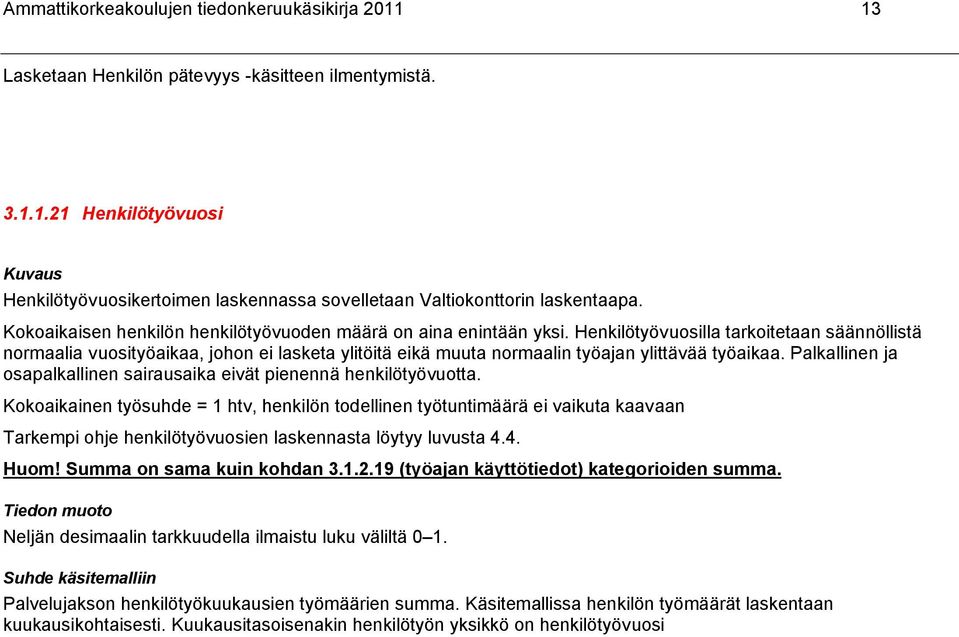 Henkilötyövuosilla tarkoitetaan säännöllistä normaalia vuosityöaikaa, johon ei lasketa ylitöitä eikä muuta normaalin työajan ylittävää työaikaa.