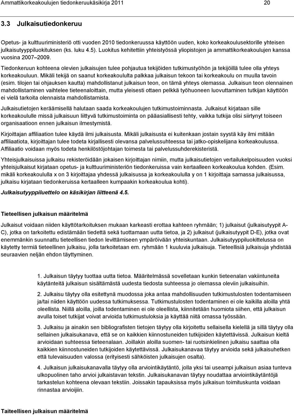 Luokitus kehitettiin yhteistyössä yliopistojen ja ammattikorkeakoulujen kanssa vuosina 2007 2009.