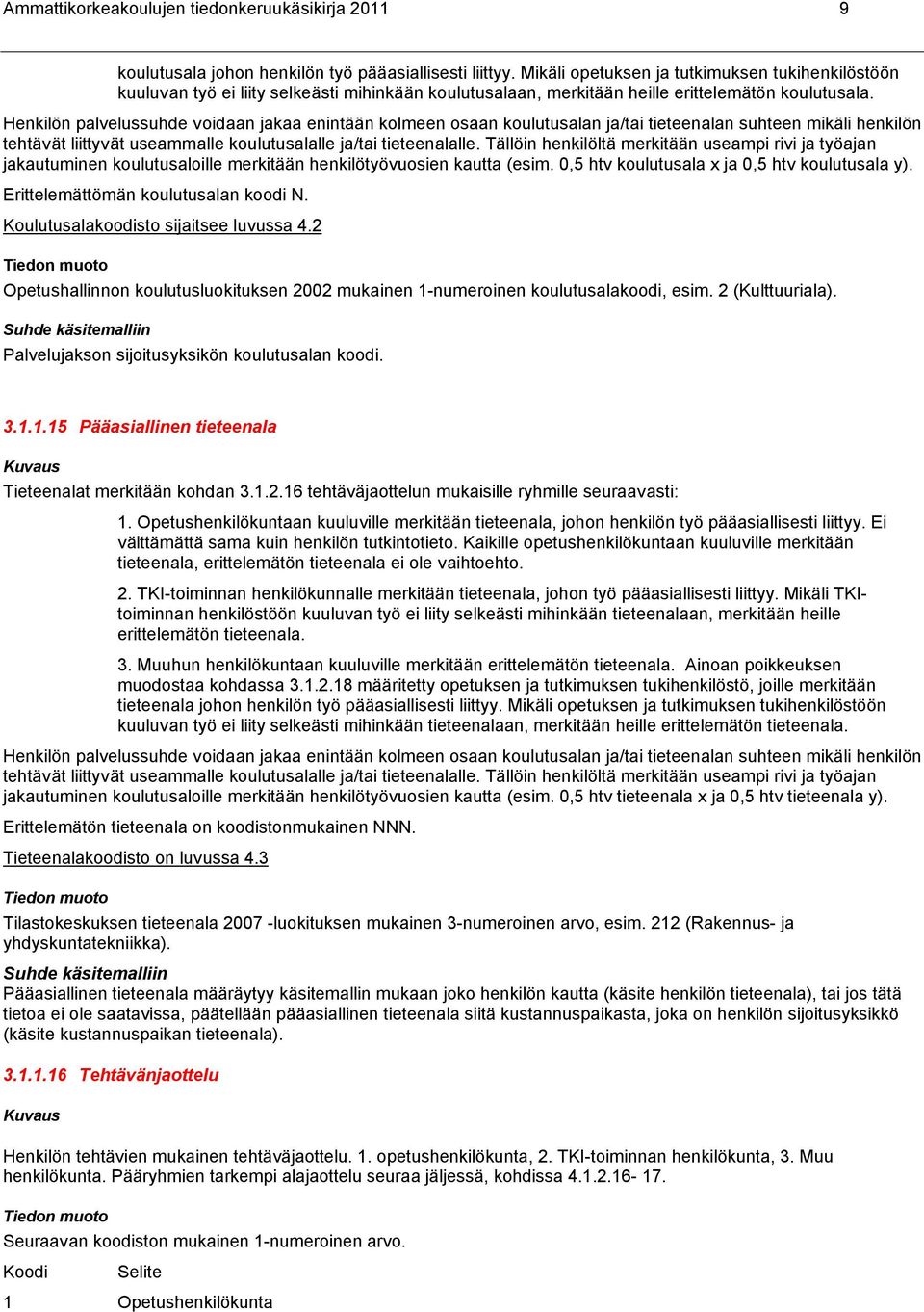 Henkilön palvelussuhde voidaan jakaa enintään kolmeen osaan koulutusalan ja/tai tieteenalan suhteen mikäli henkilön tehtävät liittyvät useammalle koulutusalalle ja/tai tieteenalalle.