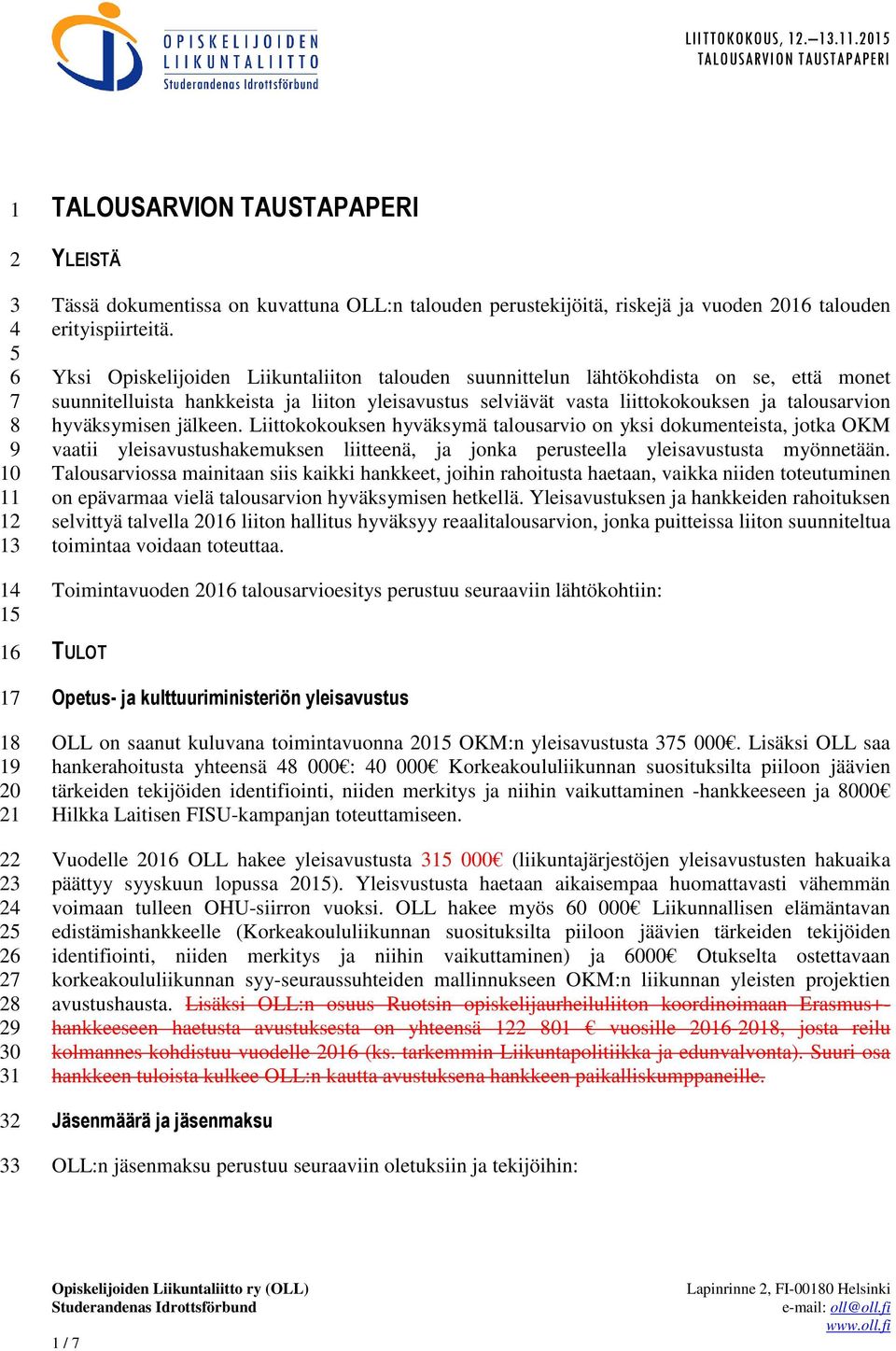 Yksi Opiskelijoiden Liikuntaliiton talouden suunnittelun lähtökohdista on se, että monet suunnitelluista hankkeista ja liiton yleisavustus selviävät vasta liittokokouksen ja talousarvion hyväksymisen