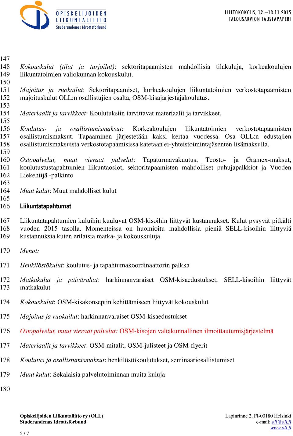 Majoitus ja ruokailut: Sektoritapaamiset, korkeakoulujen liikuntatoimien verkostotapaamisten majoituskulut OLL:n osallistujien osalta, OSM-kisajärjestäjäkoulutus.