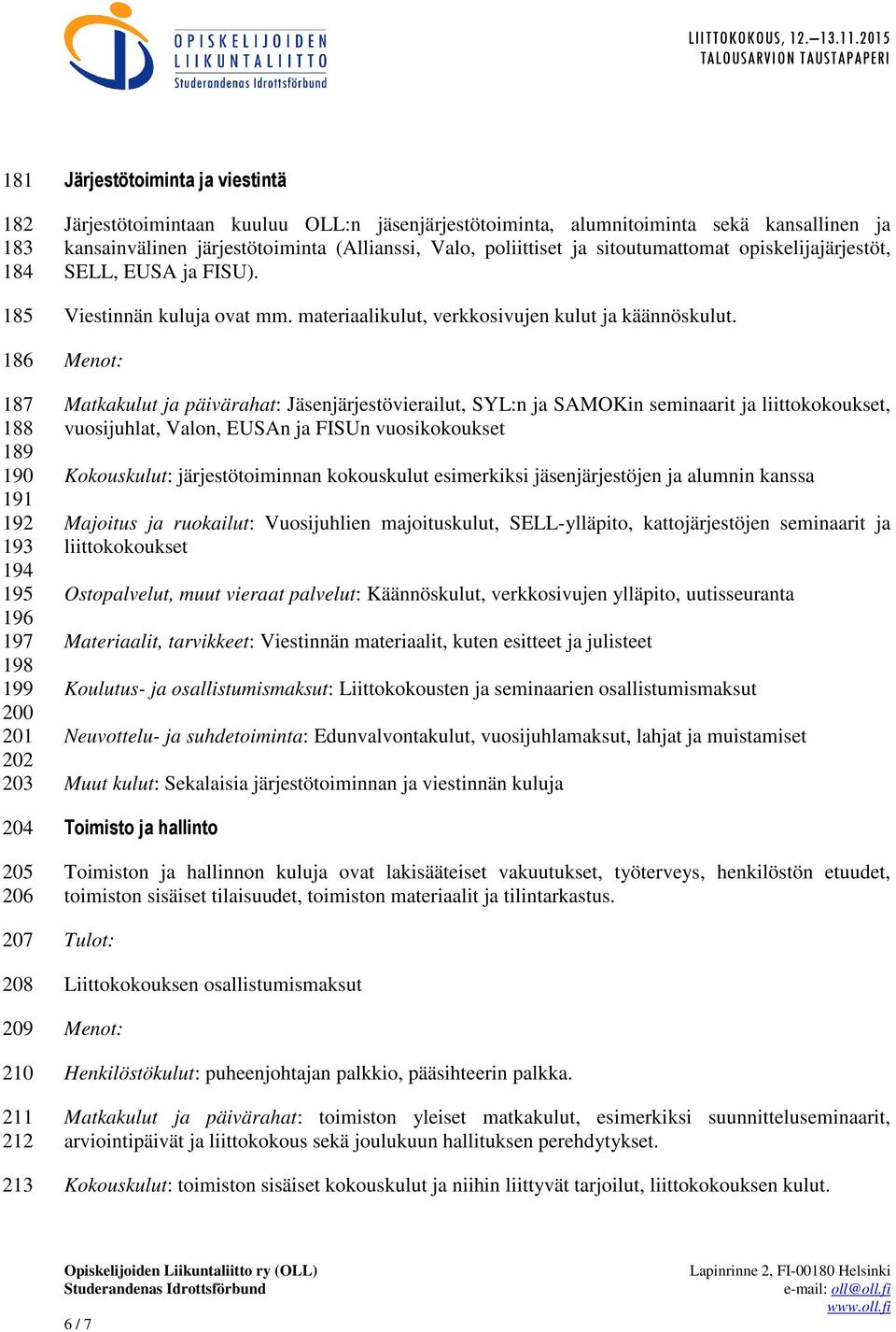 Viestinnän kuluja ovat mm. materiaalikulut, verkkosivujen kulut ja käännöskulut.