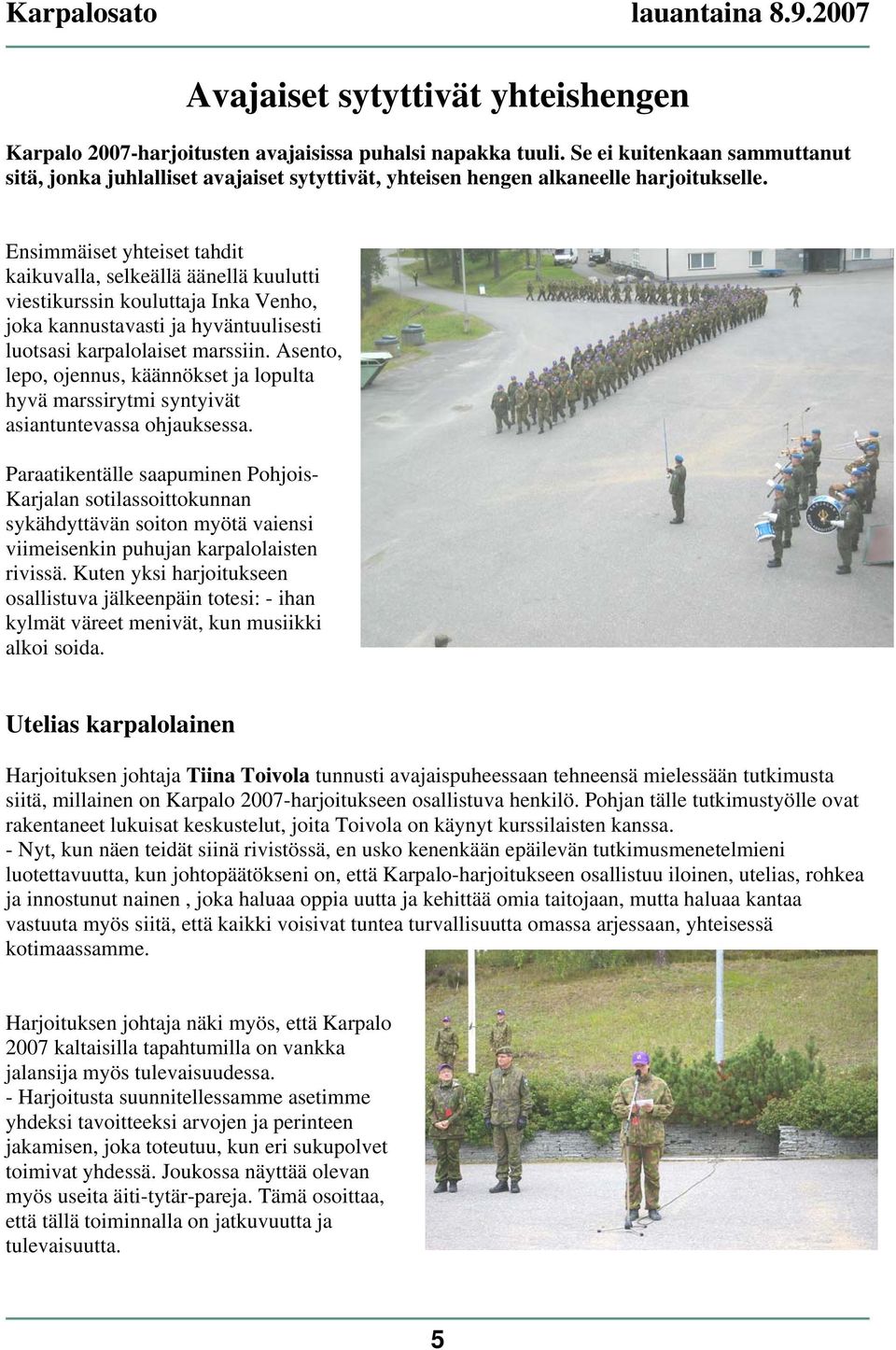 Ensimmäiset yhteiset tahdit kaikuvalla, selkeällä äänellä kuulutti viestikurssin kouluttaja Inka Venho, joka kannustavasti ja hyväntuulisesti luotsasi karpalolaiset marssiin.