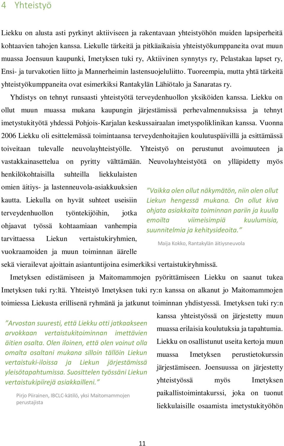 Mannerheimin lastensuojeluliitto. Tuoreempia, mutta yhtä tärkeitä yhteistyökumppaneita ovat esimerkiksi Rantakylän Lähiötalo ja Sanaratas ry.