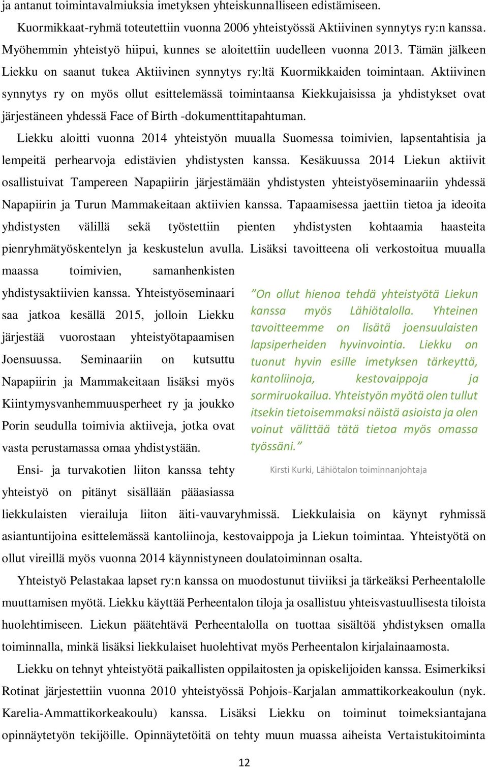 Aktiivinen synnytys ry on myös ollut esittelemässä toimintaansa Kiekkujaisissa ja yhdistykset ovat järjestäneen yhdessä Face of Birth -dokumenttitapahtuman.