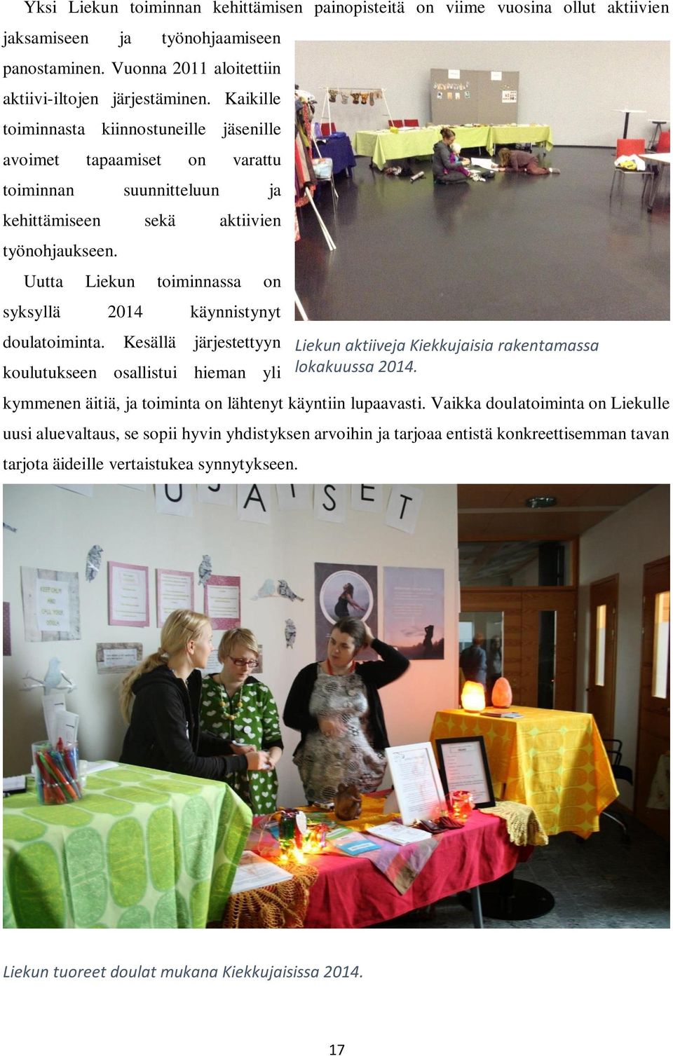 Uutta Liekun toiminnassa on syksyllä 2014 käynnistynyt doulatoiminta. Kesällä järjestettyyn koulutukseen osallistui hieman yli kymmenen äitiä, ja toiminta on lähtenyt käyntiin lupaavasti.