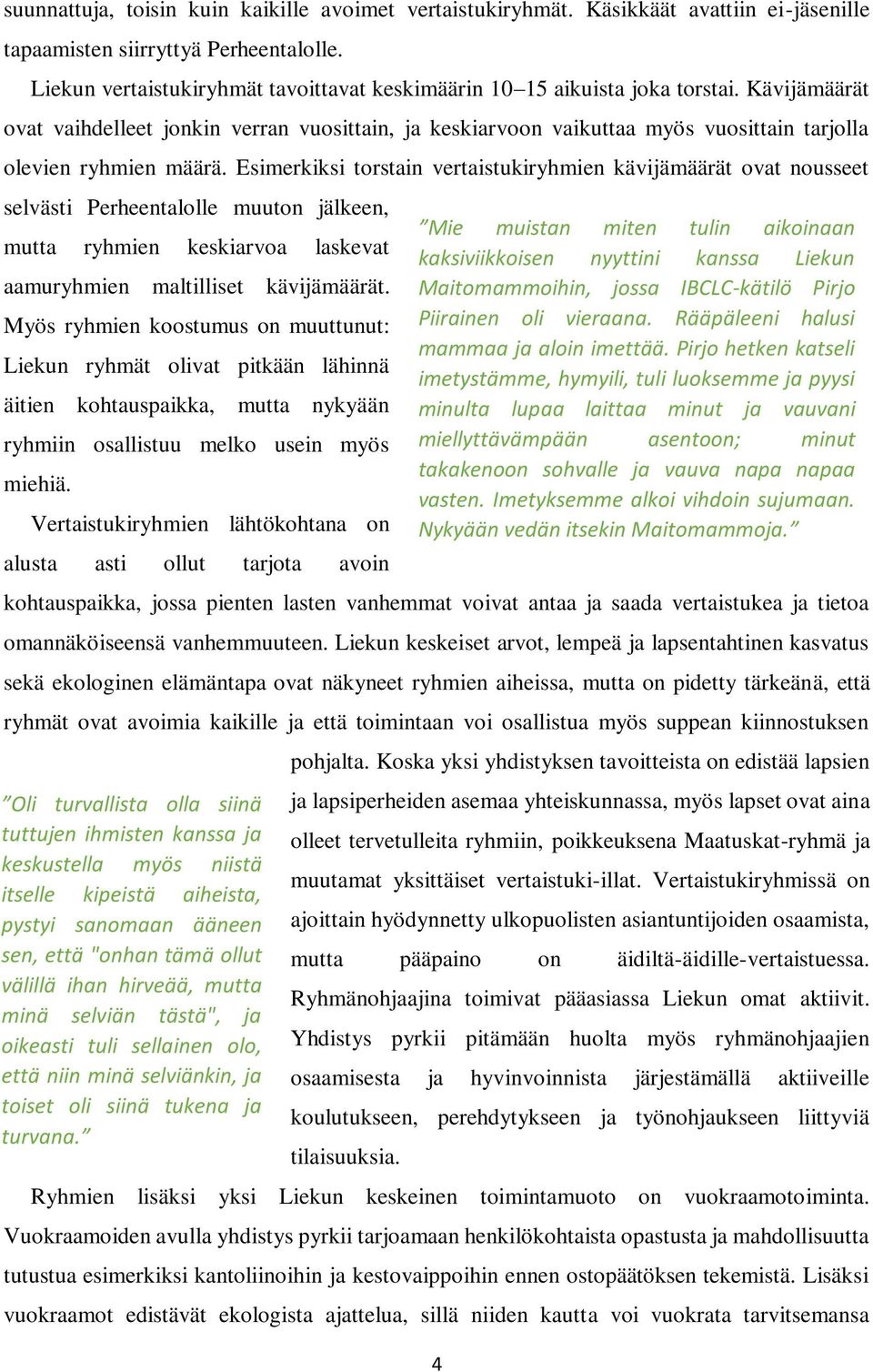 Kävijämäärät ovat vaihdelleet jonkin verran vuosittain, ja keskiarvoon vaikuttaa myös vuosittain tarjolla olevien ryhmien määrä.