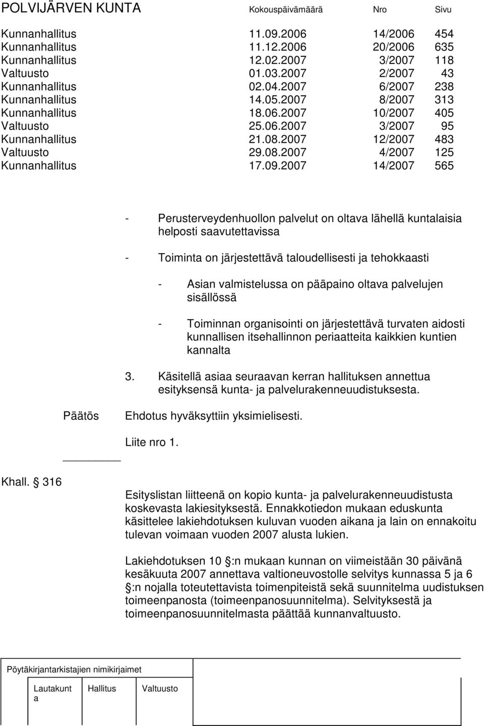 2007 14/2007 565 - Perusterveydenhuollon plvelut on oltv lähellä kuntlisi helposti svutettviss - Toimint on järjestettävä tloudellisesti j tehokksti - Asin vlmisteluss on pääpino oltv plvelujen