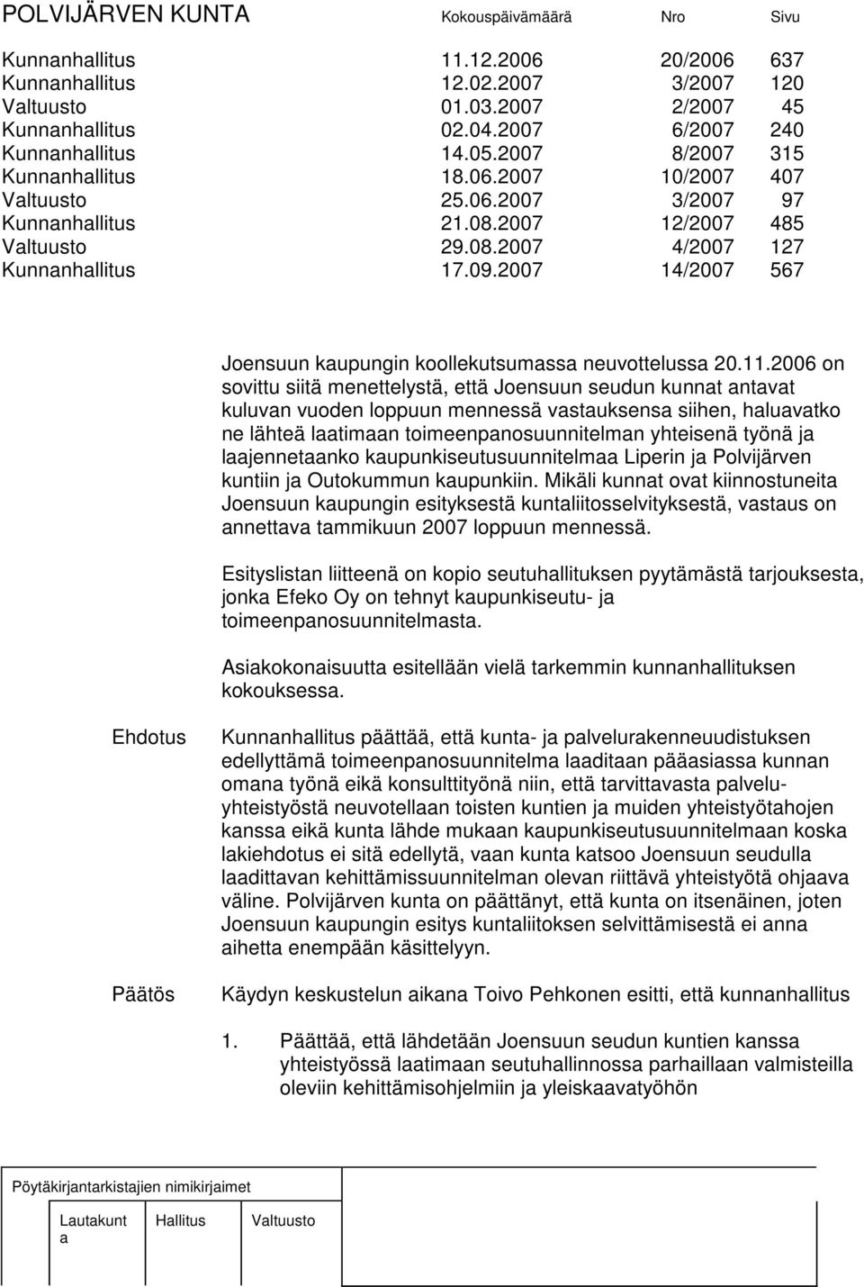 2006 on sovittu siitä menettelystä, että Joensuun seudun kunnt ntvt kuluvn vuoden loppuun mennessä vstuksens siihen, hluvtko ne lähteä ltimn toimeenpnosuunnitelmn yhteisenä työnä j ljennetnko