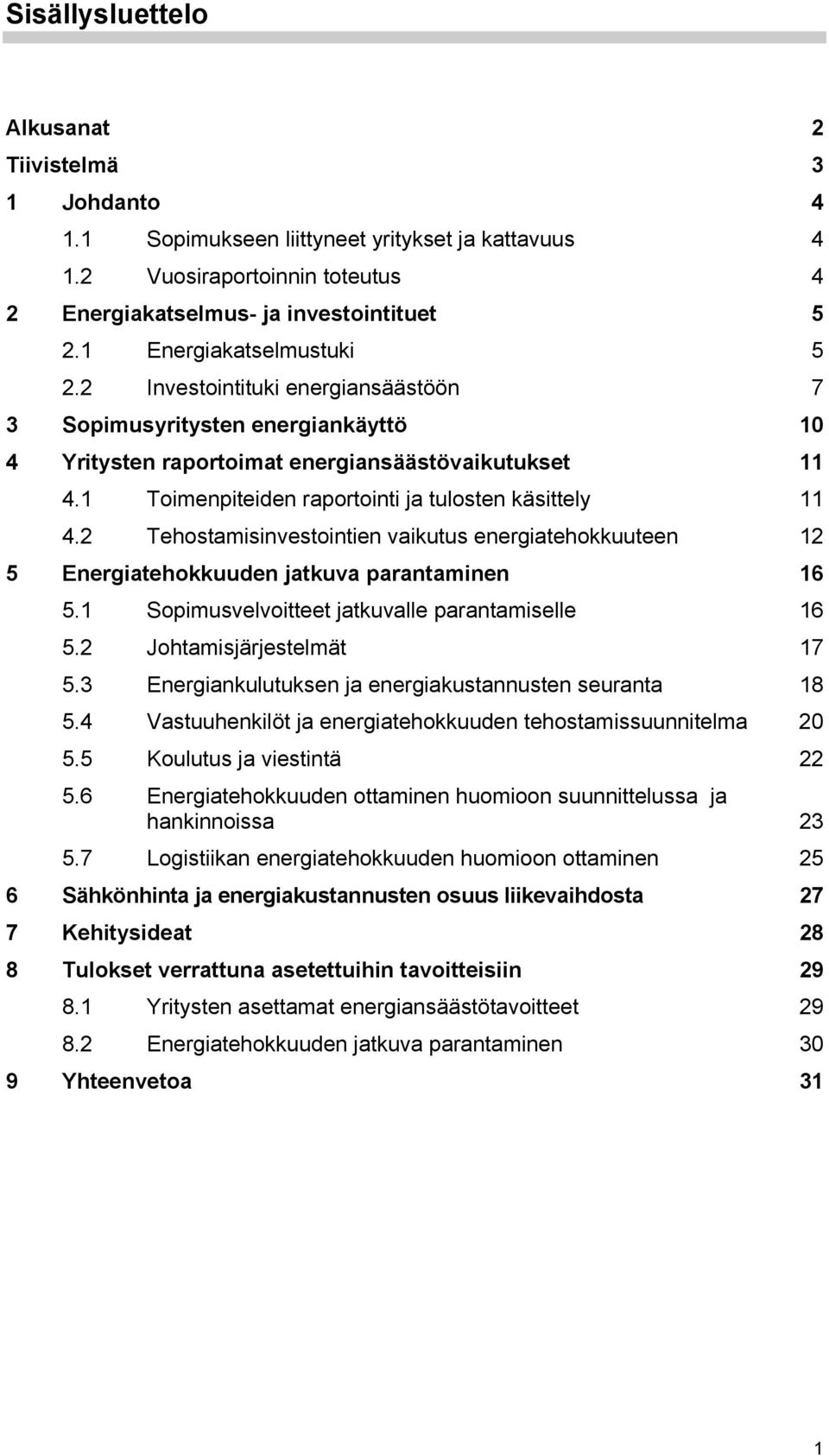 1 Toimenpiteiden raportointi ja tulosten käsittely 11 4.2 Tehostamisinvestointien vaikutus energiatehokkuuteen 12 5 Energiatehokkuuden jatkuva parantaminen 16 5.