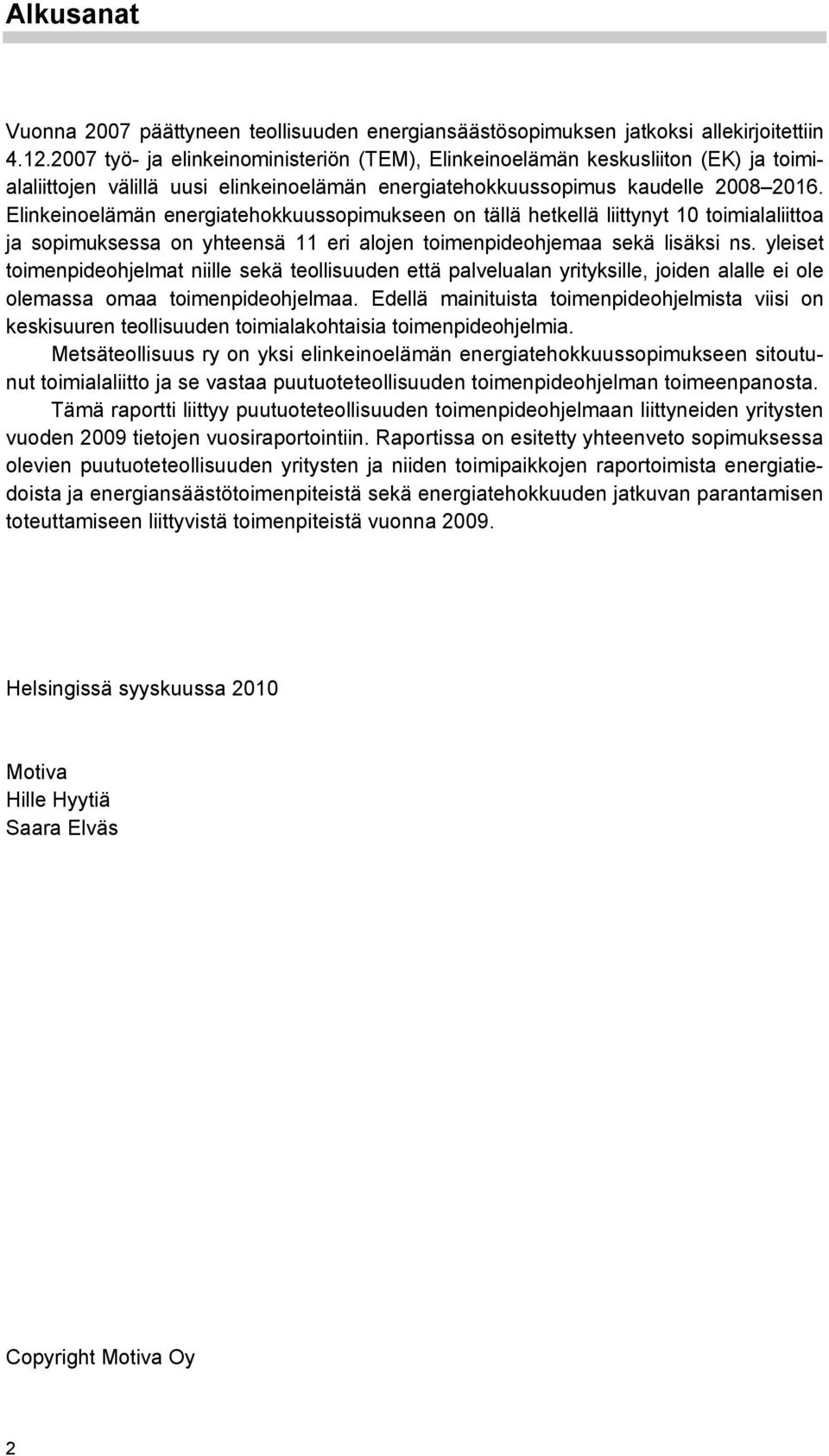 Elinkeinoelämän energiatehokkuussopimukseen on tällä hetkellä liittynyt 10 toimialaliittoa ja sopimuksessa on yhteensä 11 eri alojen toimenpideohjemaa sekä lisäksi ns.