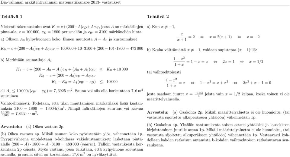 Ennen muutosta A = A 0 ja kustannukset K 0 = c+(00 A 0 )c D +A 0 c W = 100 000+10 3100+(00 10) 1800 = 473 000 b) Merkitään saunatiloja A 1 K 1 = c + (00 A 0 A 1 )c D + (A 0 + A 1 )c W K 0 + 10 000 K