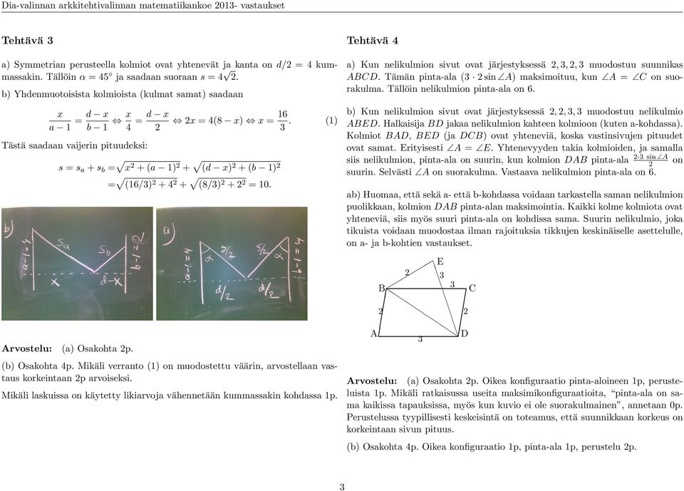 = (16/3) + 4 + (8/3) + = 10. (b) Osakohta 4p. Mikäli verranto (1) on muodostettu väärin, arvostellaan vastaus korkeintaan p arvoiseksi.