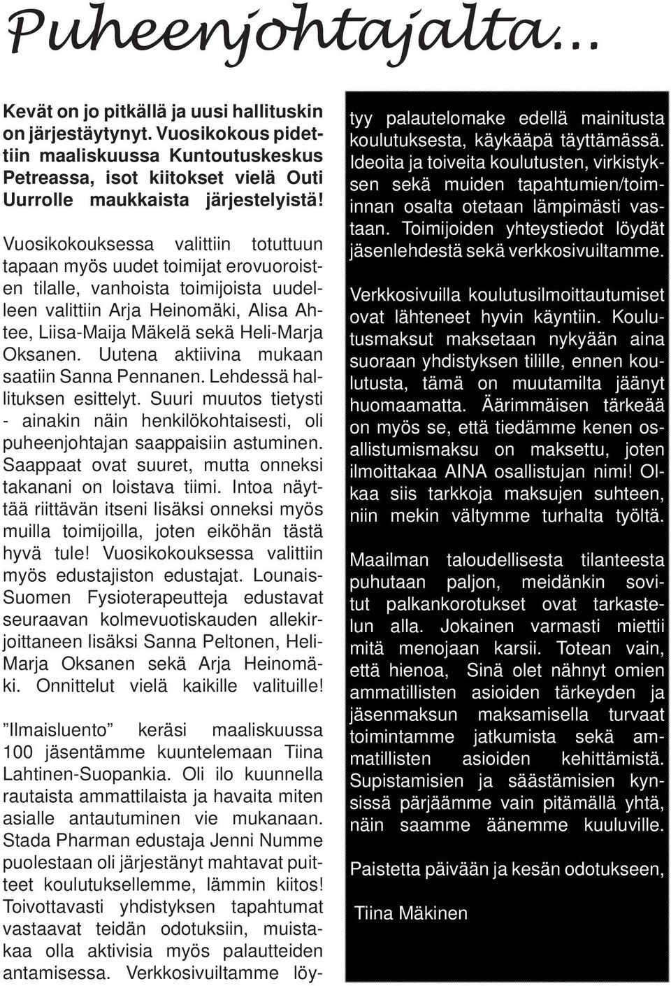 Vuosikokouksessa valittiin totuttuun tapaan myös uudet toimijat erovuoroisten tilalle, vanhoista toimijoista uudelleen valittiin Arja Heinomäki, Alisa Ahtee, Liisa-Maija Mäkelä sekä Heli-Marja