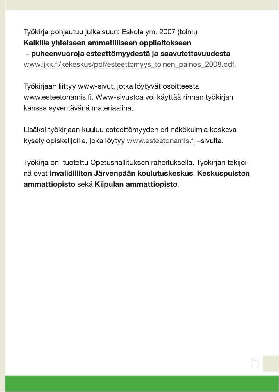 Lisäksi työkirjaan kuuluu esteettömyyden eri näkökulmia koskeva kysely opiskelijoille, joka löytyy www.esteetonamis.fi sivulta.