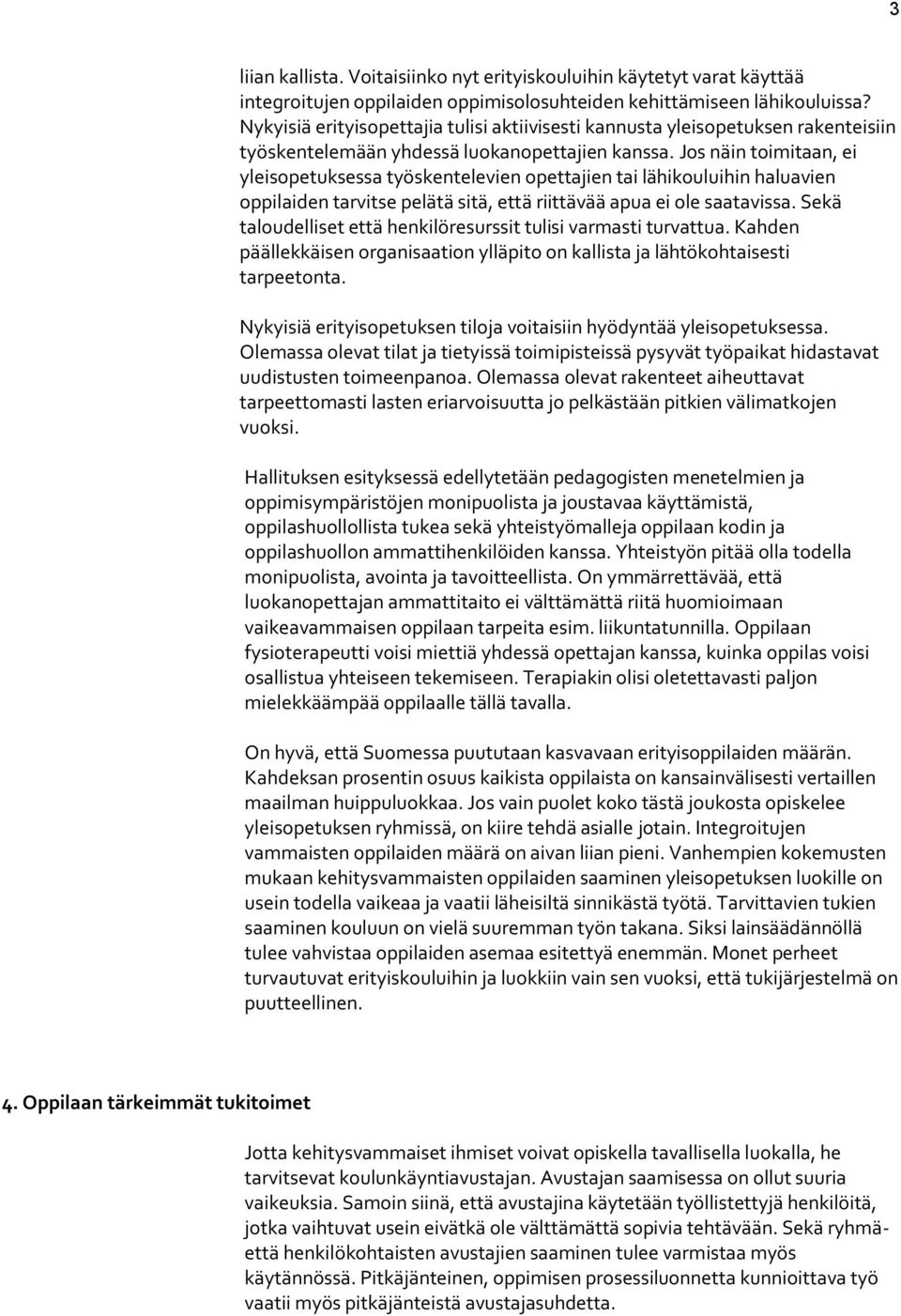 Jos näin toimitaan, ei yleisopetuksessa työskentelevien opettajien tai lähikouluihin haluavien oppilaiden tarvitse pelätä sitä, että riittävää apua ei ole saatavissa.